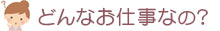 どんなお仕事なの？